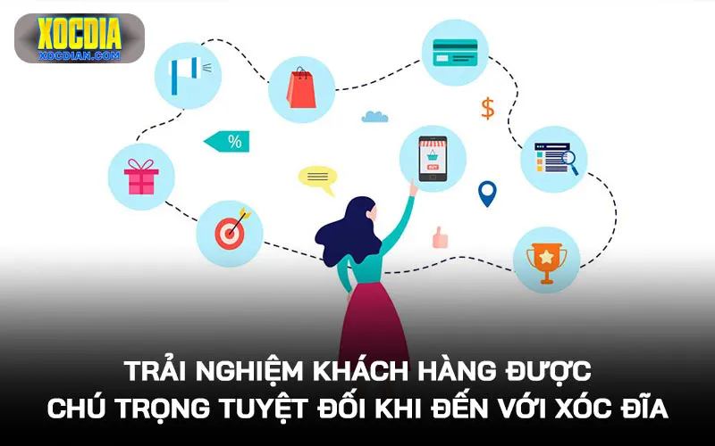 Trải nghiệm khách hàng được chú trọng tuyệt đối khi đến với Xóc Đĩa