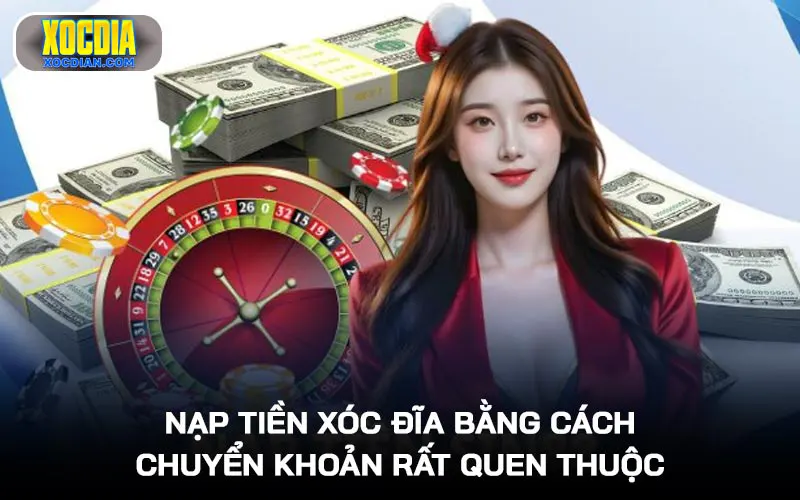 Nạp tiền Xóc Đĩa bằng cách chuyển khoản rất quen thuộc, không khác biệt giao dịch thường ngày