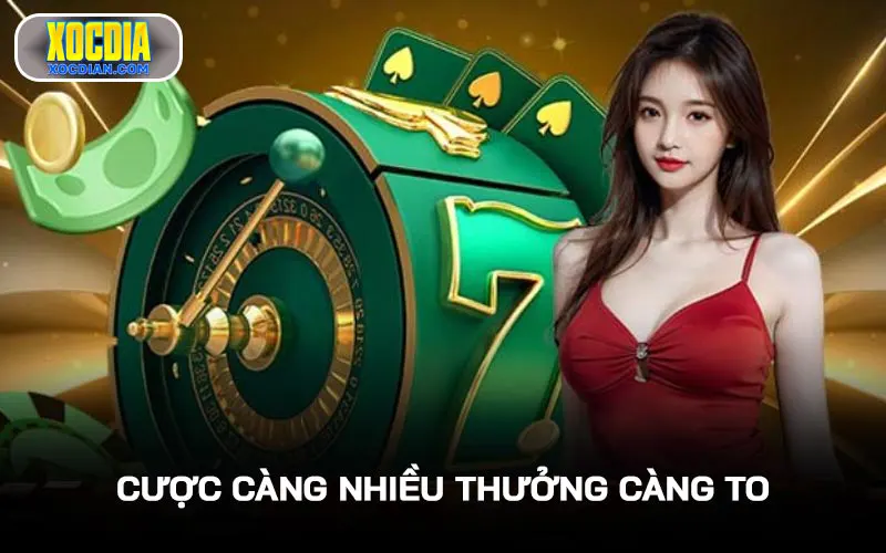 Cược càng nhiều thưởng càng to