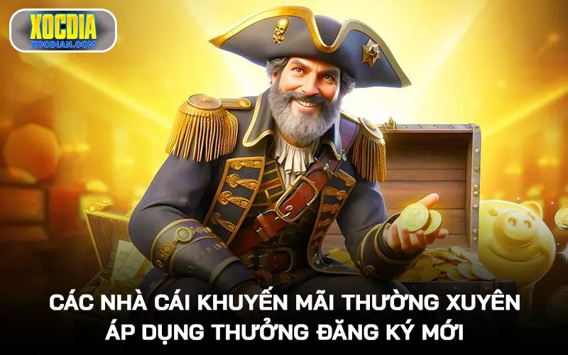 Các nhà cái khuyến mãi thường xuyên áp dụng thưởng đăng ký mới