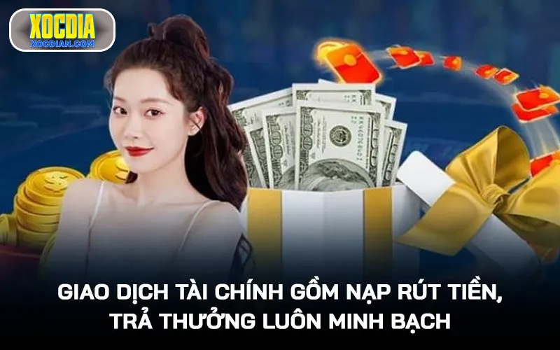 Giao dịch tài chính gồm nạp rút tiền, trả thưởng luôn minh bạch giữa người chơi và nền tảng