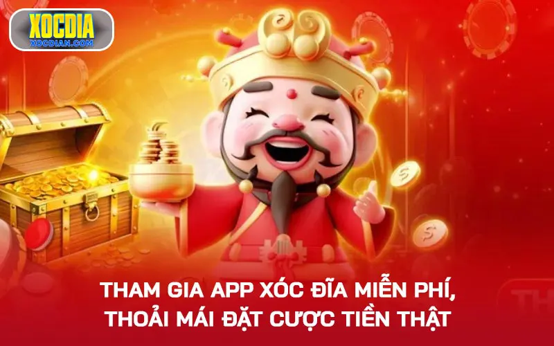 Tham gia app Xóc Đĩa miễn phí, thoải mái đặt cược tiền thật
